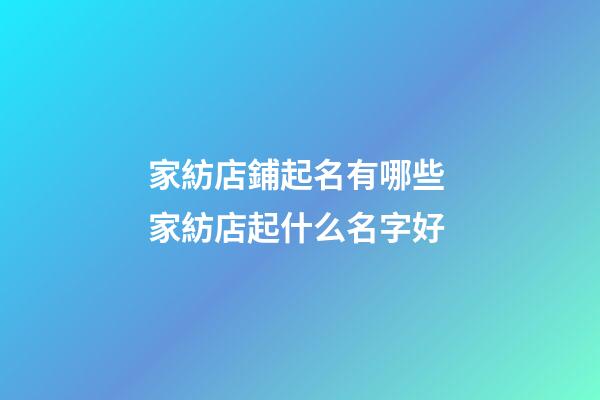 家紡店鋪起名有哪些 家紡店起什么名字好-第1張-店鋪起名-玄機派